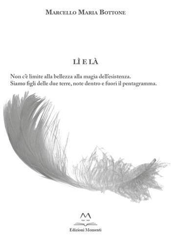 Lì e là. Non c'è limite alla bellezza alla magia dell'esistenza. Siamo figli delle due terre, note dentro e fuori il pentagramma. Con DVD - Marcello M. Bottone - Libro Edizioni Momenti-Ribera 2016 | libraccio.click