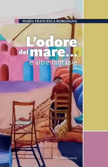 L'odore del mare... e altre fantasie - Maria Francesca Borgogna - Libro Fioranna 2023 | libraccio.click