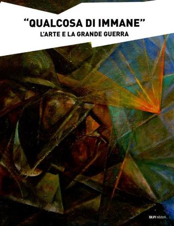 «Qualcosa di immane». L'arte e la grande guerra - Maurizio Scudiero, Fernando Orlandi, Massimo Libardi - Libro Silvy 2012 | libraccio.click