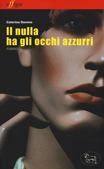 Il nulla ha gli occhi azzurri - Caterina Davinio - Libro Effigie 2017, Le stellefilanti | libraccio.click