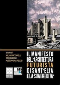 Il Manifesto dell'architettura futurista di Sant'Elia e la sua eredità  - Libro Universitas Studiorum 2014 | libraccio.click