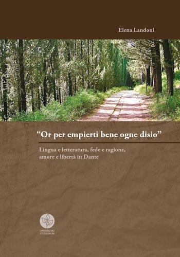 «Or per empierti bene ogne desio». Lingua e letteratura, fede e ragione, amore e libertà in Dante - Elena Landoni - Libro Universitas Studiorum 2014, Strumenti | libraccio.click