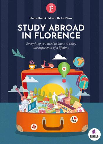 Study abroad in Florence. Everything you need to know to enjoy the experience of a lifetime - Marco Bracci, Marco De La Pierre - Libro The Florentine Press 2023 | libraccio.click
