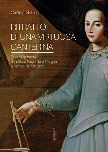 Ritratto di una virtuosa canterina. Eleonora Baroni e il pittore Fabio della Corgna al tempo dei Barberini - Cristina Galassi - Libro Aguaplano 2017 | libraccio.click