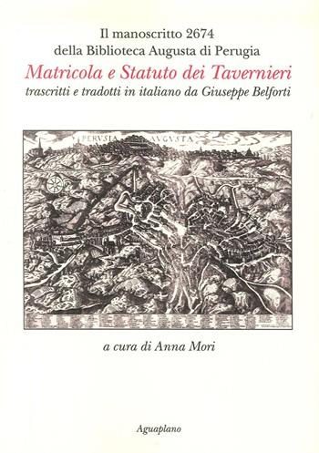 Il manoscritto 2674 della Biblioteca Augusta di Perugia. Matricola e Statuto dei Tavernieri trascritti e tradotti in italiano da Giuseppe Belforti  - Libro Aguaplano 2017 | libraccio.click