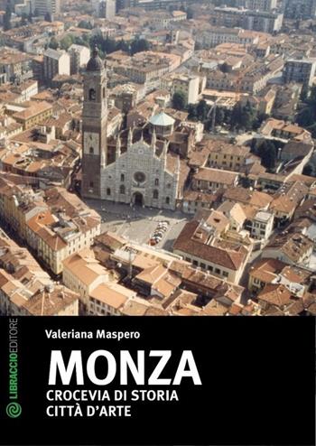 Monza. Crocevia di storia. Città d'arte - Valeriana Maspero - Libro Libraccio Editore 2013 | libraccio.click