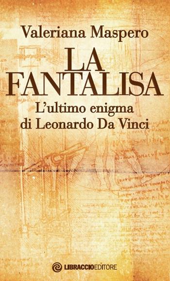 La fantalisa. L'ultimo enigma di Leonardo Da Vinci - Valeriana Maspero - Libro Libraccio Editore 2019 | libraccio.click