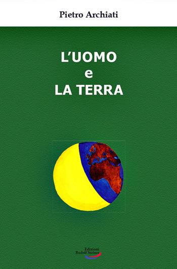 L' uomo e la terra. Un'antica amicizia, un destino comune - Pietro Archiati - Libro Edizioni Rudolf Steiner 2021 | libraccio.click