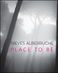 Nieves Alberruche. Place to be. Catalogo della mostra (Roma, 23 gennaio-27 febbraio 2016)  - Libro Arbor Sapientiae Editore 2016, In galleria | libraccio.click