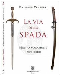 La via della spada. Honjo Masamune - Excalibur - Emiliano Ventura - Libro Arbor Sapientiae Editore 2015, Militaria | libraccio.click