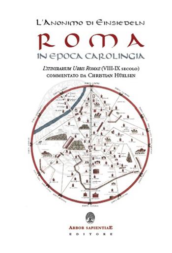 L' anonimo di Einsiedeln. Roma in epoca Carolingia. L'Itinerarium Urbis Romae (VIII-IX secolo) - Christian Hülsen - Libro Arbor Sapientiae Editore 2016, Medievalia | libraccio.click