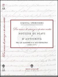 «Per amor di scienza e storica verità». Notizie di scavi e d'antichità tra le Marche e il Montefeltro (1820-1847) - Simona Sperindei - Libro Arbor Sapientiae Editore 2016, Antichità romane | libraccio.click