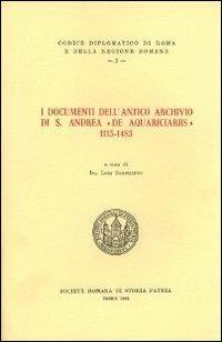 I documenti dell'antico archivio si S. Andrea «de aquariciariis» 1115 -1483. Testo latino a fronte  - Libro Società Romana Storia Patria 1981, Codice diplomatico Roma e regione romana | libraccio.click