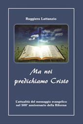 Ma noi predichiamo Cristo. L'attualità del messaggio evangelico nel 500° anniversario della Riforma