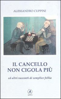 Il cancello non cigola più ed altri racconti di semplice follia - Alessandro Cuppini - Libro Apostrofo 2014 | libraccio.click