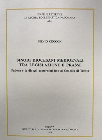 Sinodi diocesani medioevali tra legislazione e prassi. Padova e le diocesi contermini fino al concilio di Trento - Silvio Ceccon - Libro Ist. Storia Ecclesiast. Padova 2023, Fonti e ricerche di storia ecclesiastica padovana | libraccio.click