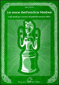 La voce dell'antica madre e dei modi per cercare di poterla ancora udire - Ada D'Ariès - Libro Terra di Mezzo 2014, Sapienziale | libraccio.click
