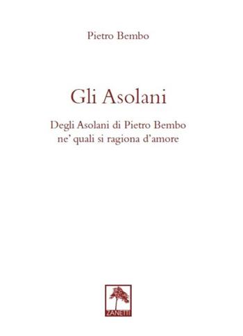 Gli asolani. Degli Asolani di Pietro Bembo ne' quali si ragiona d'amore - Pietro Bembo - Libro Danilo Zanetti Editore 2020, Fiori di campo | libraccio.click