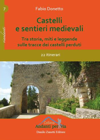 Castelli e sentieri medievali. Tra storia, miti e leggende sulle tracce dei castelli perduti. 22 itinerari. Ediz. illustrata - Fabio Donetto - Libro Danilo Zanetti Editore 2020, Andanti per via | libraccio.click