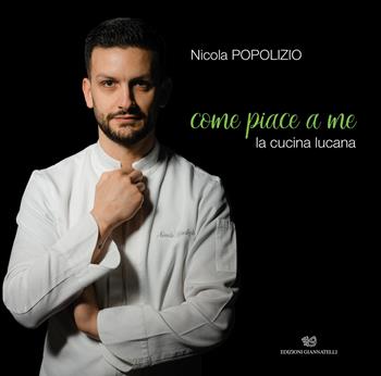 Come piace a me. La cucina lucana. Ediz. illustrata - Nicola Popolizio - Libro Edizioni Giannatelli 2020 | libraccio.click