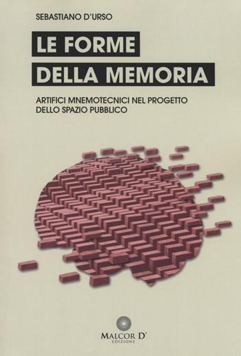 Le forme della memoria. Artifici mnemotecnici nel progetto dello spazio pubblico - Sebastiano D'Urso - Libro Malcor D' 2018, Proiezioni | libraccio.click