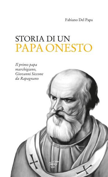 Storia di un Papa onesto. Il primo Papa marchigiano, Giovanni Siccone da Rapagnano - Fabiano Del Papa - Libro Zefiro 2018 | libraccio.click