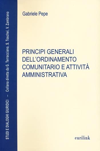 Principi generali dell'ordinamento comunitario e attività amministrativa - Gabriele Pepe - Libro Eurilink University Press 2013, Studi e dialoghi giuridici | libraccio.click