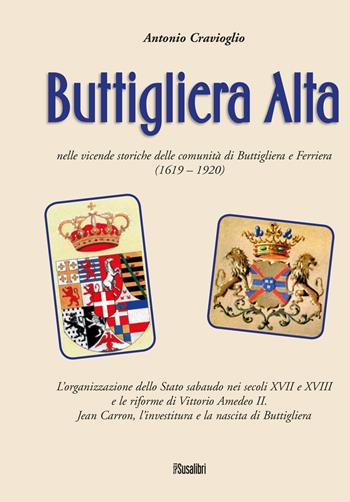 Buttigliera Alta nelle vicende storiche delle comunità di Buttigliera e Ferriera (1619 - 1920) - Antonio Cravioglio - Libro Susalibri 2019 | libraccio.click