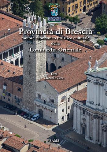 Provincia di Brescia. Motore economico turistico culturale della Lombardia Orientale - Marcello Zane, Lucilla Perrini, Davide Dotti - Libro Bams Photo 2018 | libraccio.click