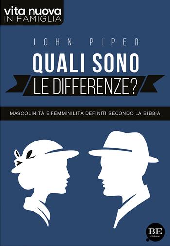 Quali sono le differenze? Mascolinità e femminilità definiti secondo la Bibbia - John Piper - Libro BE Edizioni 2014, Vita nuova in famiglia | libraccio.click