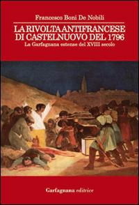 La rivolta antifrancese di Castelnuovo nel 1796. La Garfagnana estense del XVIII secolo - Francesco Boni De Nobili - Libro Garfagnana Editrice 2014 | libraccio.click