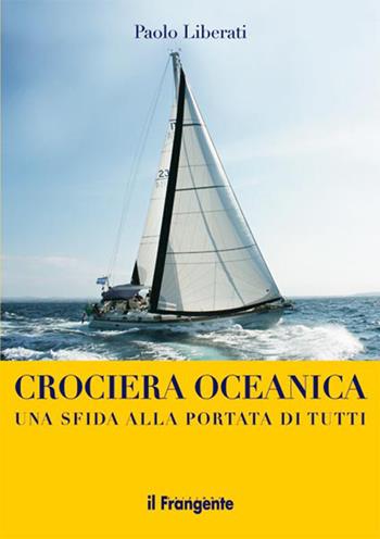Crociera oceanica. Una sfida alla portata di tutti - Paolo Liberati - Libro Edizioni Il Frangente 2014 | libraccio.click