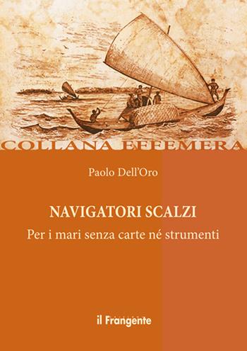 Navigatori scalzi. Per i mari senza carte né strumenti - Paolo Dell'Oro - Libro Edizioni Il Frangente 2015, Effemera | libraccio.click