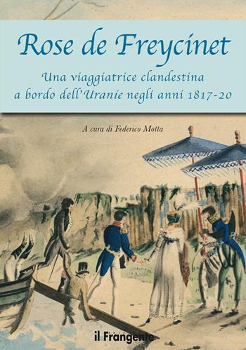 Rose de Freycinet. Una viaggiatrice clandestina a bordo dell'Uranie negli anni 1817-20  - Libro Edizioni Il Frangente 2017 | libraccio.click