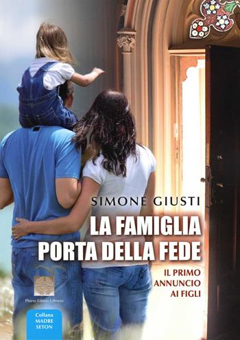 La famiglia porta della fede. Il primo annuncio ai figli - Simone Giusti - Libro Pharus Editore Librario 2014, Madre Seton | libraccio.click