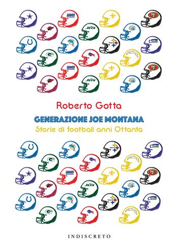 Generazione Joe Montana. Storie di football anni Ottanta - Roberto Gotta - Libro Indiscreto 2020 | libraccio.click