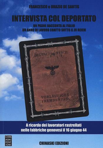 Intervista col deportato. Un padre racconta al figlio un anno di lavoro coatto sotto il III Reich - Francesco De Santis, Orazio De Santis - Libro Chinaski Edizioni 2016 | libraccio.click