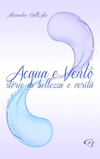 Acqua e vento. Storie di bellezza e verità - Alessandro Dall'Oglio - Libro Ginevra Bentivoglio EditoriA 2015, Allegorica | libraccio.click