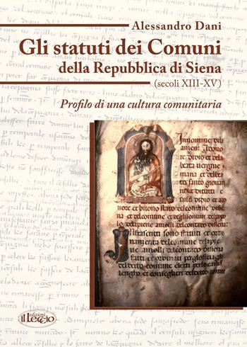 Gli statuti dei comuni della Repubblica di Siena (secoli XIII-XV). Profilo di una cultura comunitaria - Alessandro Dani - Libro Il Leccio 2016 | libraccio.click