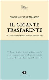 Il gigante trasparente. Echi e visioni di una passeggiata nel mondo di Adriano Olivetti - Giancarlo Liviano D'Arcangelo - Libro Edizioni di Comunità 2015, Via Jervis | libraccio.click