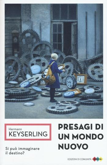 Presagi di un mondo nuovo. Si può immaginare il destino? - Hermann Keyserling - Libro Edizioni di Comunità 2016, DNA | libraccio.click