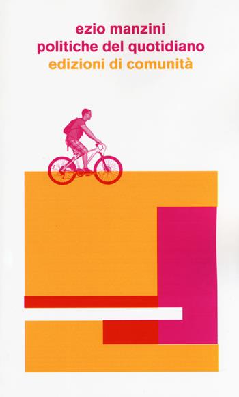Politiche del quotidiano. Progetti di vita che cambiano il mondo - Ezio Manzini - Libro Edizioni di Comunità 2018 | libraccio.click