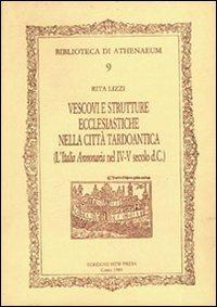 Vescovi e strutture ecclesiastiche nella città tardoantica. (L'Italia annonaria nel IV-V secolo d.C.) - Rita Lizzi - Libro New Press 2019, Biblioteca di Athenaeum | libraccio.click