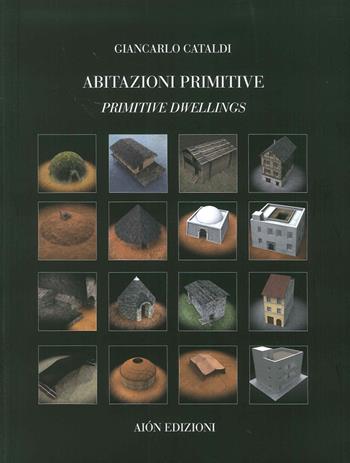 Abitazioni primitive. Il processo evolutivo dei tipi edilizi nel mondo-Primitive dwellings. The evolutionary process of building types in the world. Ediz. bilingue - Giancarlo Cataldi - Libro Aion 2016, Quaderni di Aion | libraccio.click