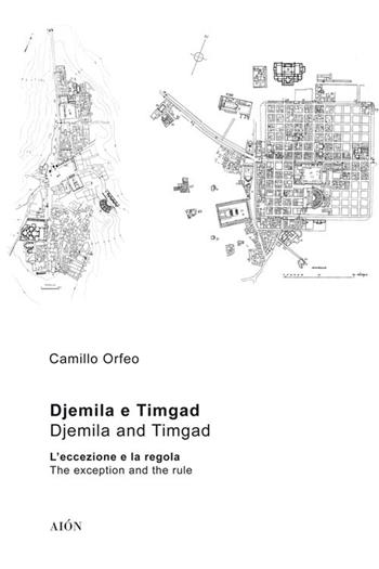 Djemila e Timgad. L'eccezione e la regola-Djemila e Timgad. The exception and the rule - Camillo Orfeo - Libro Aion 2018, Città e paesaggi meridiani | libraccio.click