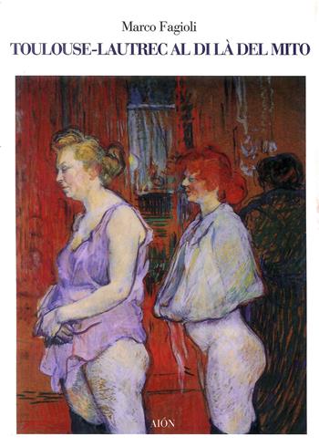 Toulouse-Lautrec al di là del mito - Marco Fagioli - Libro Aion 2018 | libraccio.click