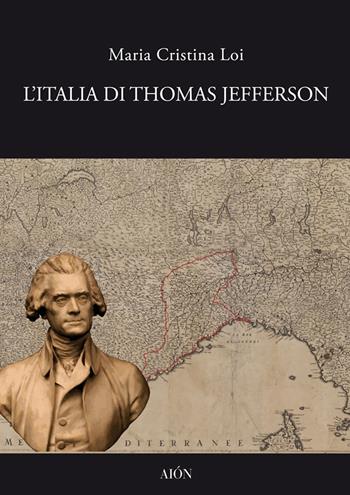 L' Italia di Thomas Jefferson. Il viaggio in Italia - Maria Cristina Loi - Libro Aion 2021, Saggi di architettura | libraccio.click