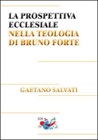 La prospettiva ecclesiale nella teologia di Bruno Forte - Gaetano Salvati - Libro Editrice Domenicana Italiana 2017, Studi teologici | libraccio.click