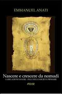 Nascere e crescere da nomadi. La relazione madre-figli nelle società primarie - Emmanuel Anati - Libro Atelier 2012, Saggi | libraccio.click