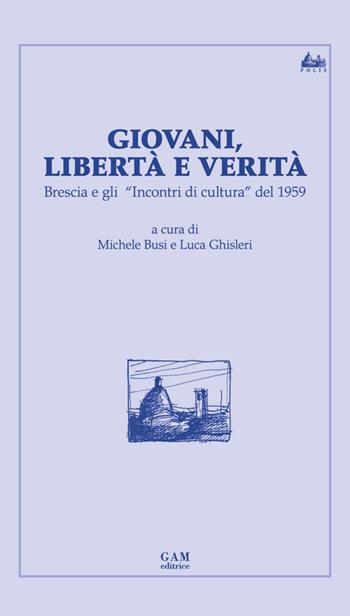 Giovani, libertà e verità. Brescia e gli «Incontri di cultura» del 1959  - Libro Gam Editrice 2014 | libraccio.click